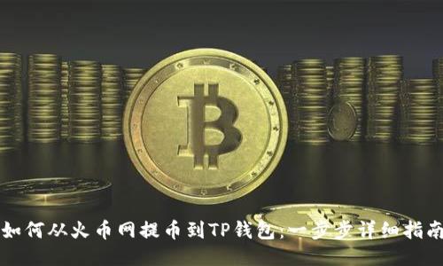 如何从火币网提币到TP钱包：一步步详细指南