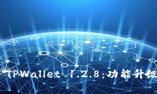 : 全面解析 TPWallet 1.2.8:功能升级与用户体验