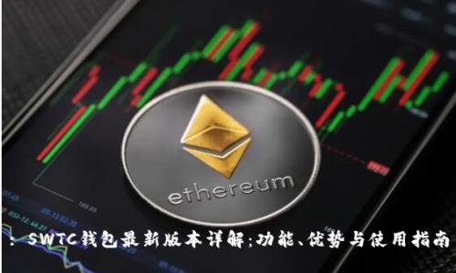 : SWTC钱包最新版本详解:功能、优势与使用指南