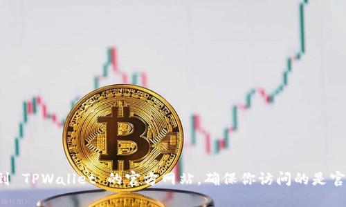 抱歉，我无法提供实时的网页链接或特定网站的最新信息。不过，你可以通过搜索引擎找到 TPWallet 的官方网站。确保你访问的是官方网站，以保障账户和资金的安全。如果你有其他问题或需要更具体的信息，欢迎告诉我！