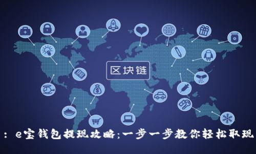 : e宝钱包提现攻略:一步一步教你轻松取现
