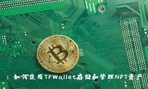 : 如何使用TPWallet存储和管理NFT资产