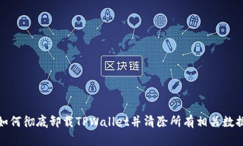 如何彻底卸载TPWallet并清除所有相关数据