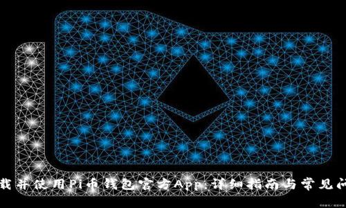 如何下载并使用Pi币钱包官方App:详细指南与常见问题解答