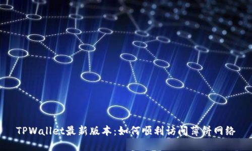 TPWallet最新版本:如何顺利访问薄饼网络