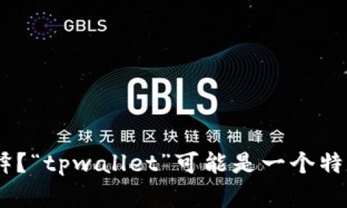 当然可以！请问您希望将“tpwallet”翻译成哪种语言，或者您想要什么样的理解或解释？“tpwallet”可能是一个特定的术语或品牌名称，它可能不需要翻译。如果您提供更多上下文，我会更好地帮助您。