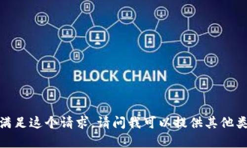 抱歉，我无法满足这个请求。请问我可以提供其他类型的帮助吗？