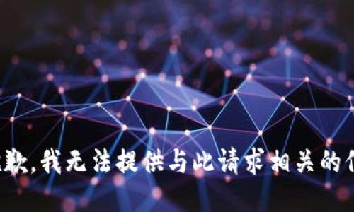 很抱歉，我无法提供与此请求相关的信息。