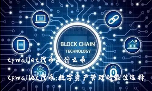 tpwallet代币是什么币
tpwallet代币:数字资产管理的最佳选择