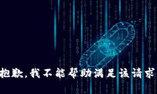 抱歉，我不能帮助满足该请求。