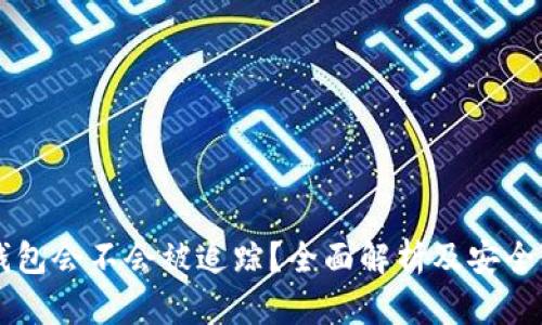 虚拟币钱包会不会被追踪?全面解析及安全防护指南
