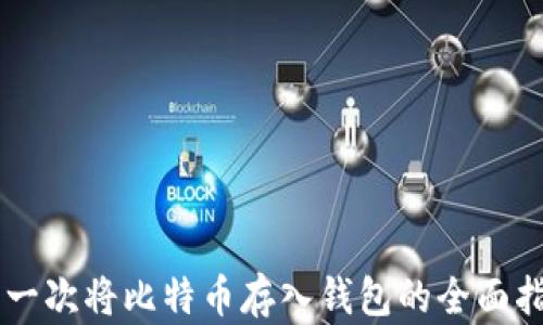 第一次将比特币存入钱包的全面指南