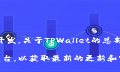 根据我所了解到的信息，TPWallet是一个数字资产钱包，专注于区块链技术的应用与开发。关于TPWallet的总部位置，该信息有可能会随时间变动，因此最准确的方式是查看其官方网站或官方公告。

如果你需要更详细的信息或资料，建议访问TPWallet的官方网站或相关的社交媒体平台，以获取最新的更新和官方消息。