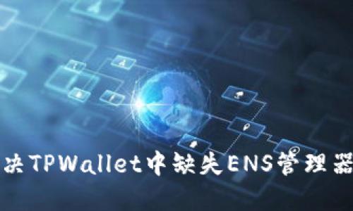 如何解决TPWallet中缺失ENS管理器的问题