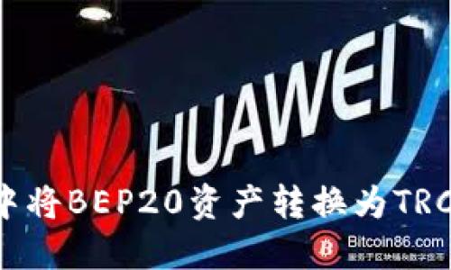 如何在TPWallet中将BEP20资产转换为TRC20资产:详细指南