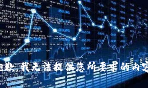 抱歉，我无法提供您所要求的内容。