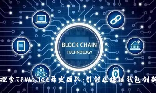 深入探索TPWallet开发团队:引领区块链钱包创新之路