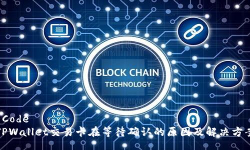 Code
TPWallet交易卡在等待确认的原因及解决方案