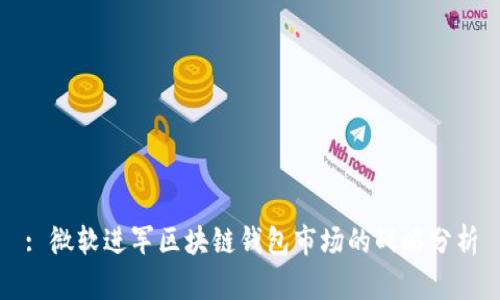 : 微软进军区块链钱包市场的战略分析