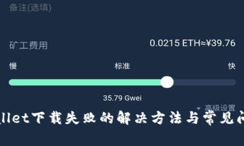 : TPWallet下载失败的解决方法与常见问题解析