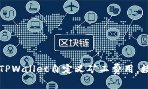 : 如何使用TPWallet自定义矿工费用,数字资产交易