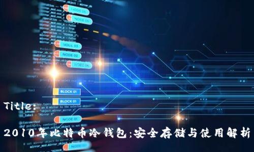 Title:
2010年比特币冷钱包:安全存储与使用解析