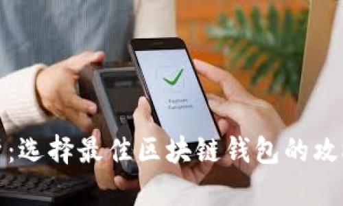 全面解析:选择最佳区块链钱包的攻略与评测