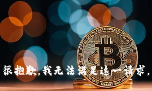 很抱歉，我无法满足这一请求。