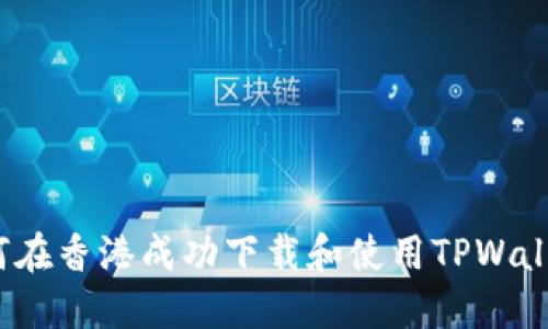 如何在香港成功下载和使用TPWallet？