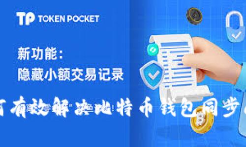 如何有效解决比特币钱包同步问题
