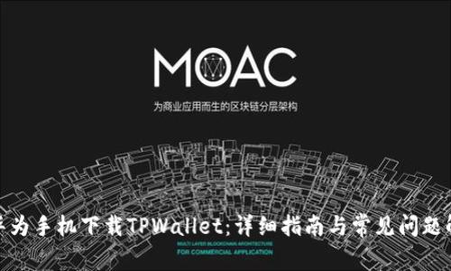 : 华为手机下载TPWallet:详细指南与常见问题解答
