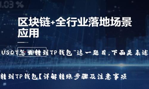 给您介绍“抹茶里的USDT怎么转到TP钱包”这一题目,下面是表述的结构和内容概览。
抹茶里的USDT怎么转到TP钱包?详解转账步骤及注意事项
