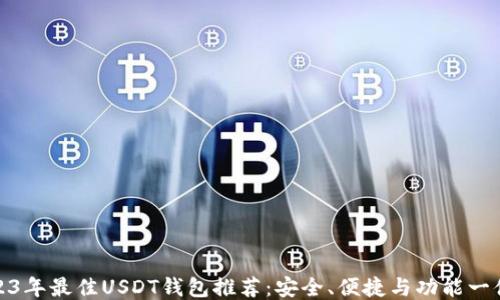 2023年最佳USDT钱包推荐:安全、便捷与功能一体化
