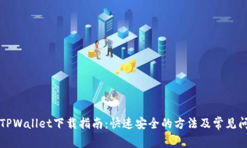 区块链TPWallet下载指南:快速安全的方法及常见问题解答