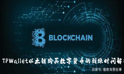 : TPWallet以太链购买数字货币的到账时间解析