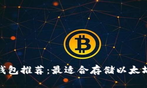 : 以太坊安全钱包推荐:最适合存储以太坊币的安全钱包