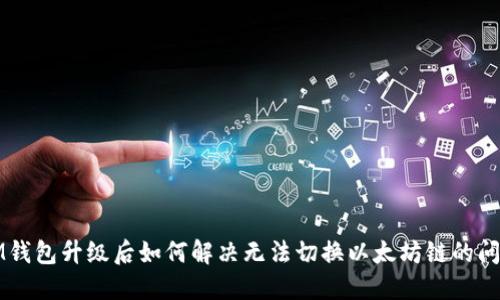 IM钱包升级后如何解决无法切换以太坊链的问题？