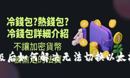  IM钱包升级后如何解决无法切换以太坊链的问题？