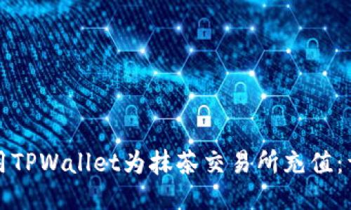 如何使用TPWallet为抹茶交易所充值:详尽指南