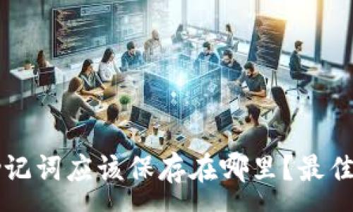 :
钱包的助记词应该保存在哪里?最佳实践指南