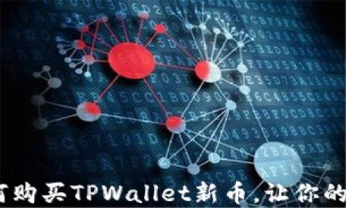 详细指南:如何购买TPWallet新币,让你的投资更具价值
