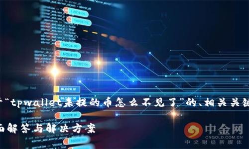 为了能够更好地帮助您,以下是关于“tpwallet未提的币怎么不见了”的、相关关键词、详细内容以及常见问题的解答。
tpwallet未提的币怎么不见了?全面解答与解决方案