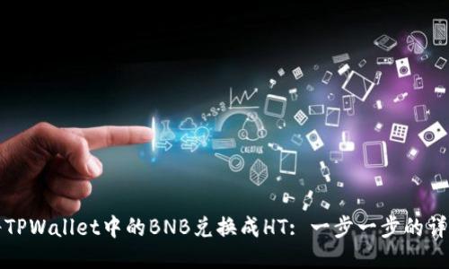 如何将TPWallet中的BNB兑换成HT: 一步一步的详尽指南