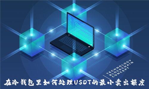 在冷钱包里如何处理USDT的最小卖出额度