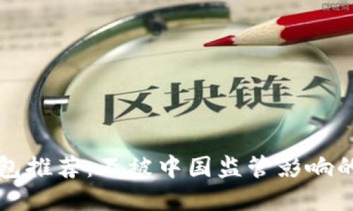 虚拟币钱包推荐:不被中国监管影响的安全选择