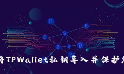 br
如何安全地将TPWallet私钥导入并保护您的数字资产