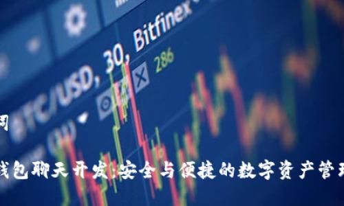 和关键词
区块链钱包聊天开发:安全与便捷的数字资产管理新方式