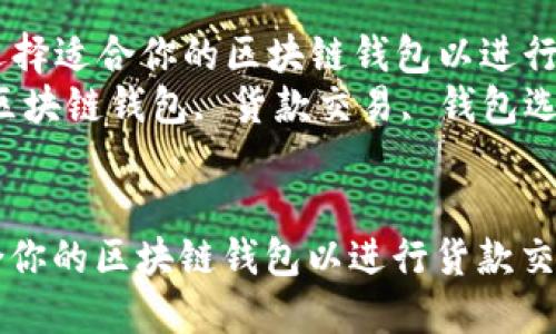 Title: 如何选择适合你的区块链钱包以进行货款交易
Keywords: 区块链钱包, 货款交易, 钱包选购, 加密货币
如何选择适合你的区块链钱包以进行货款交易