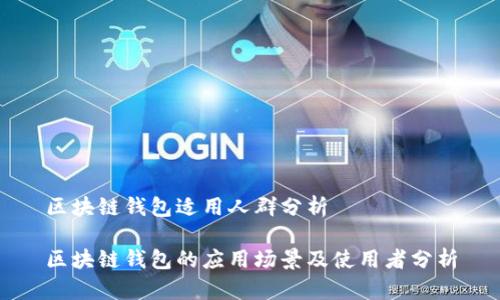 区块链钱包适用人群分析
区块链钱包的应用场景及使用者分析
