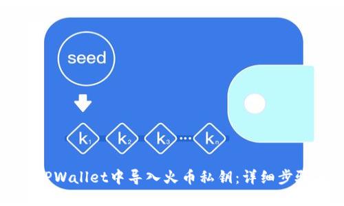 如何在TPWallet中导入火币私钥:详细步骤与指南